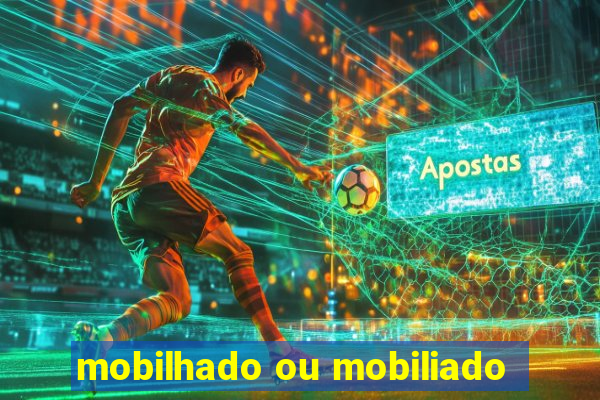 mobilhado ou mobiliado